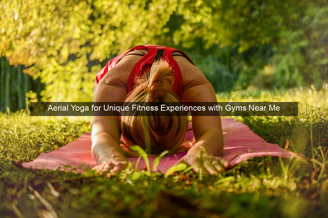 Aerial Yoga for Unique Fitness Experiences with Gyms Near Me