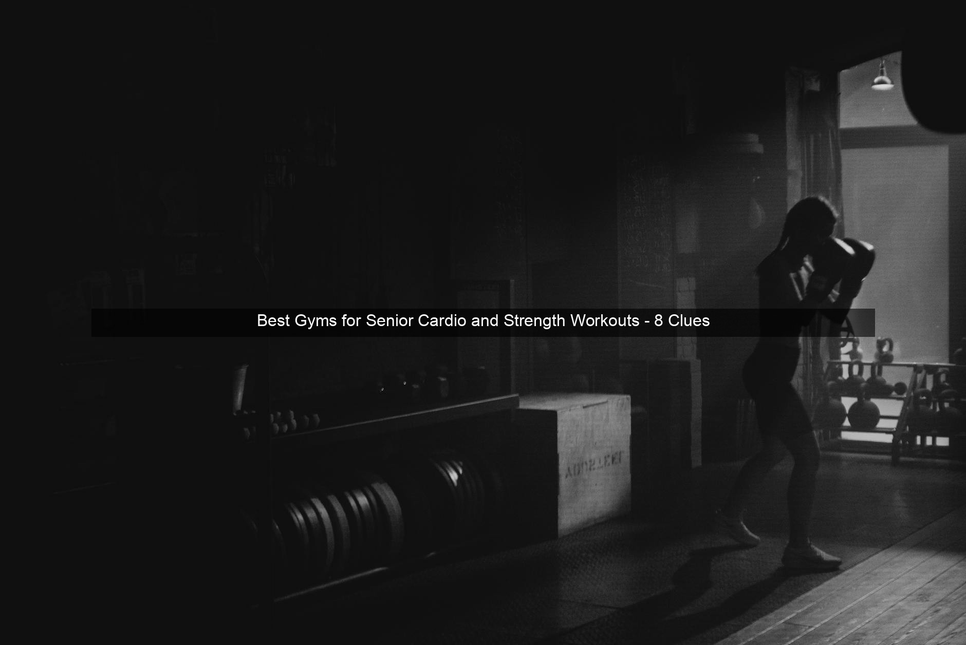 Best Gyms for Senior Cardio and Strength Workouts - 8 Clues