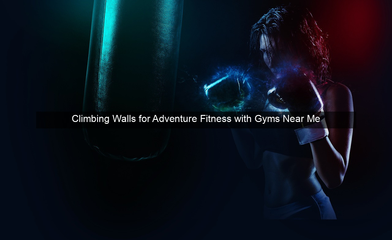 Climbing Walls for Adventure Fitness with Gyms Near Me