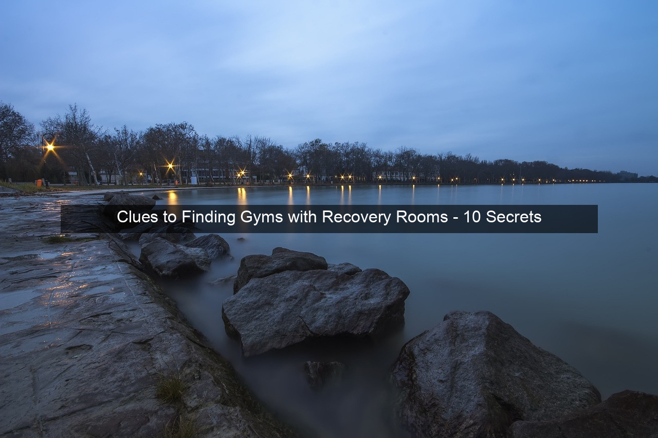 Clues to Finding Gyms with Recovery Rooms - 10 Secrets