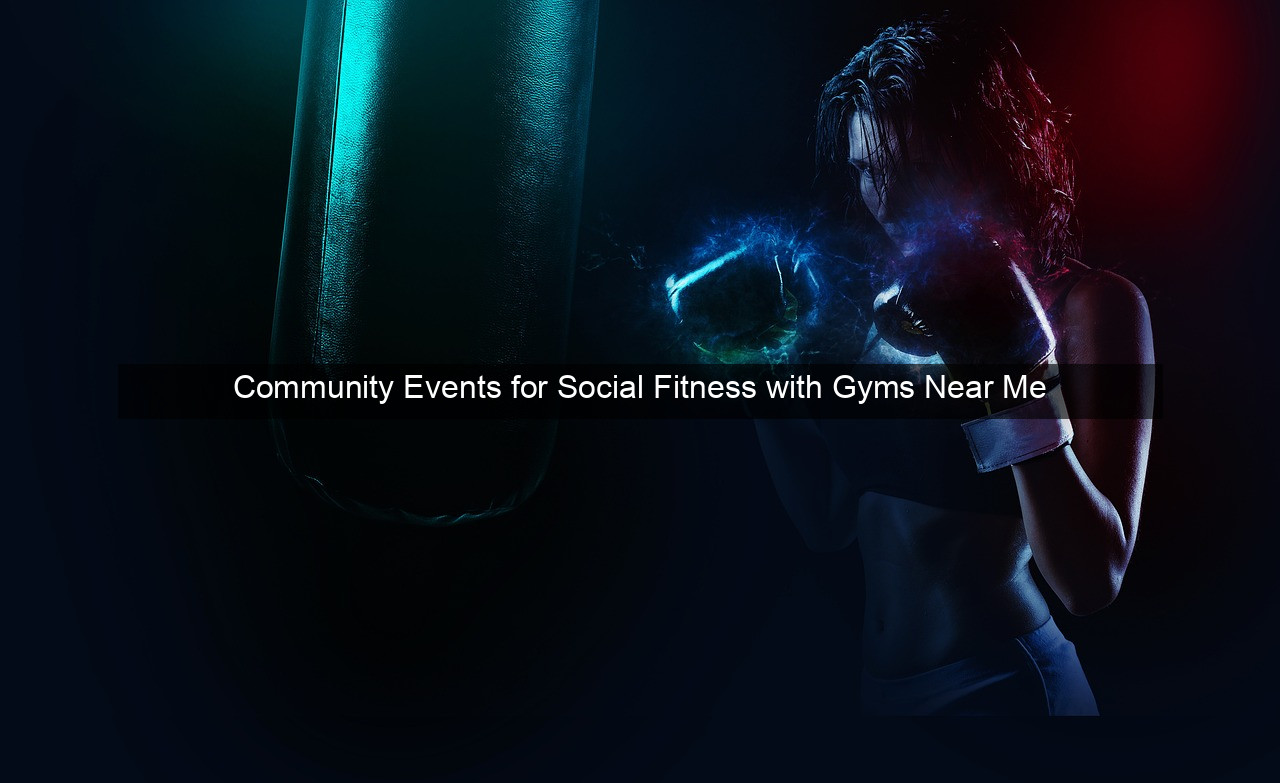 Community Events for Social Fitness with Gyms Near Me