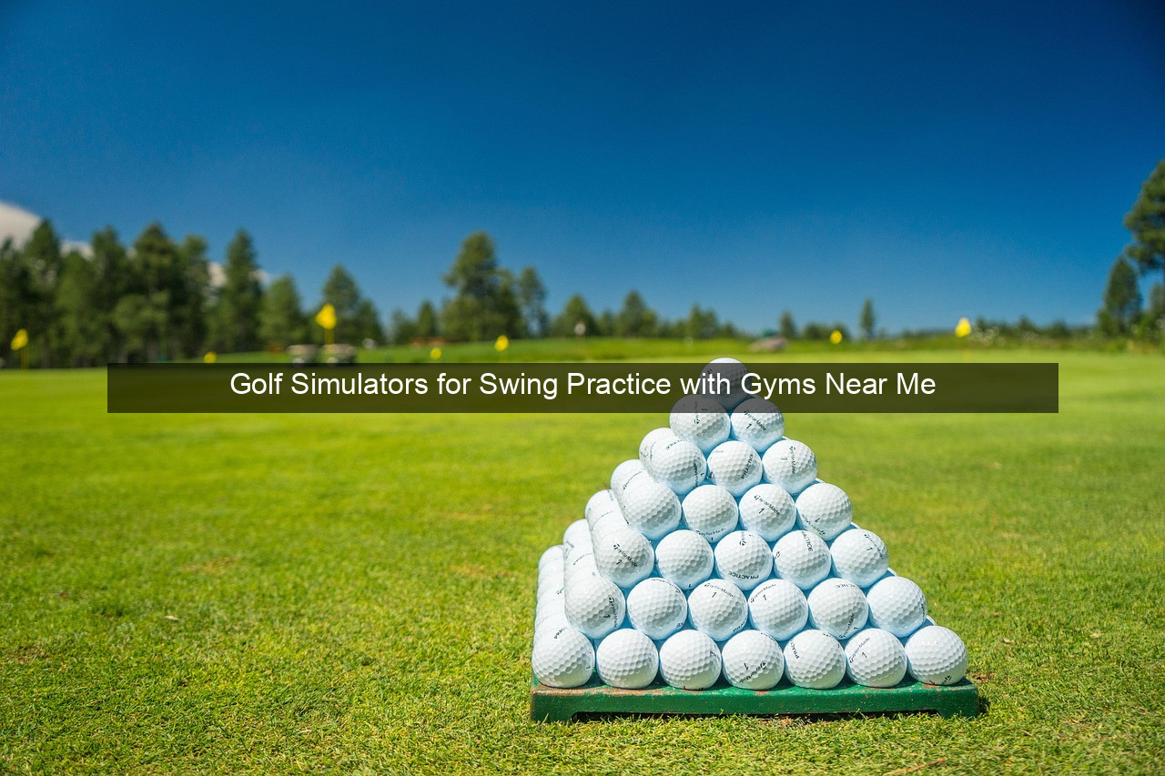 Golf Simulators for Swing Practice with Gyms Near Me