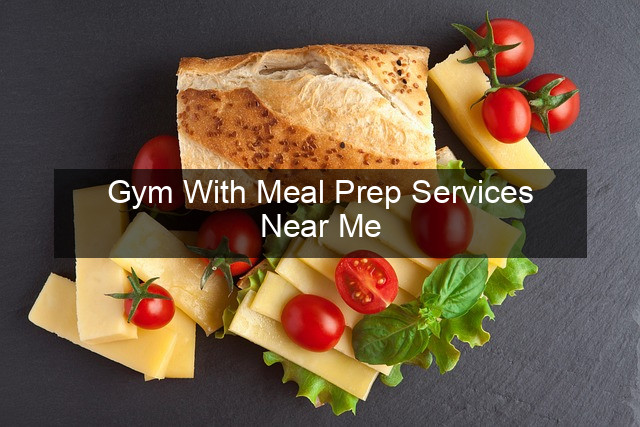 Gym With Meal Prep Services Near Me