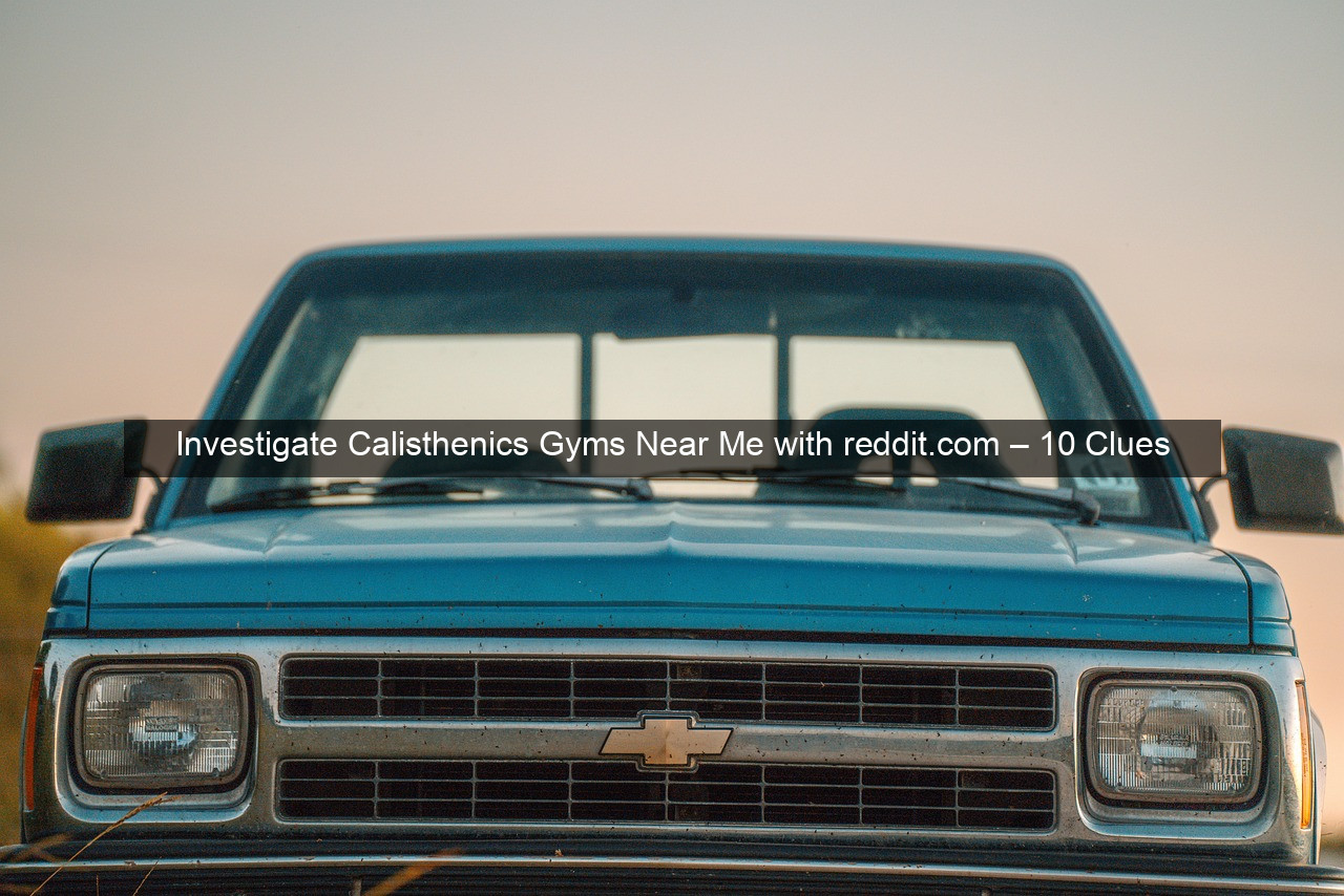 Investigate Calisthenics Gyms Near Me with reddit.com – 10 Clues