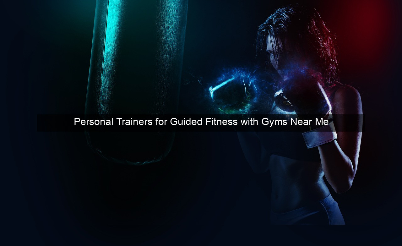 Personal Trainers for Guided Fitness with Gyms Near Me