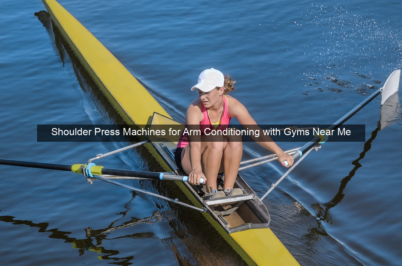 Shoulder Press Machines for Arm Conditioning with Gyms Near Me