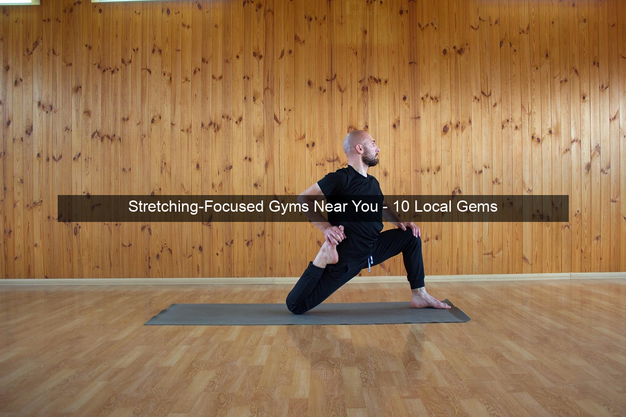 Stretching-Focused Gyms Near You - 10 Local Gems