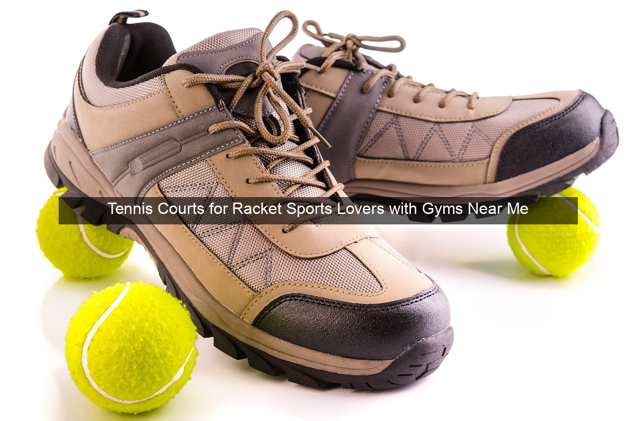 Tennis Courts for Racket Sports Lovers with Gyms Near Me