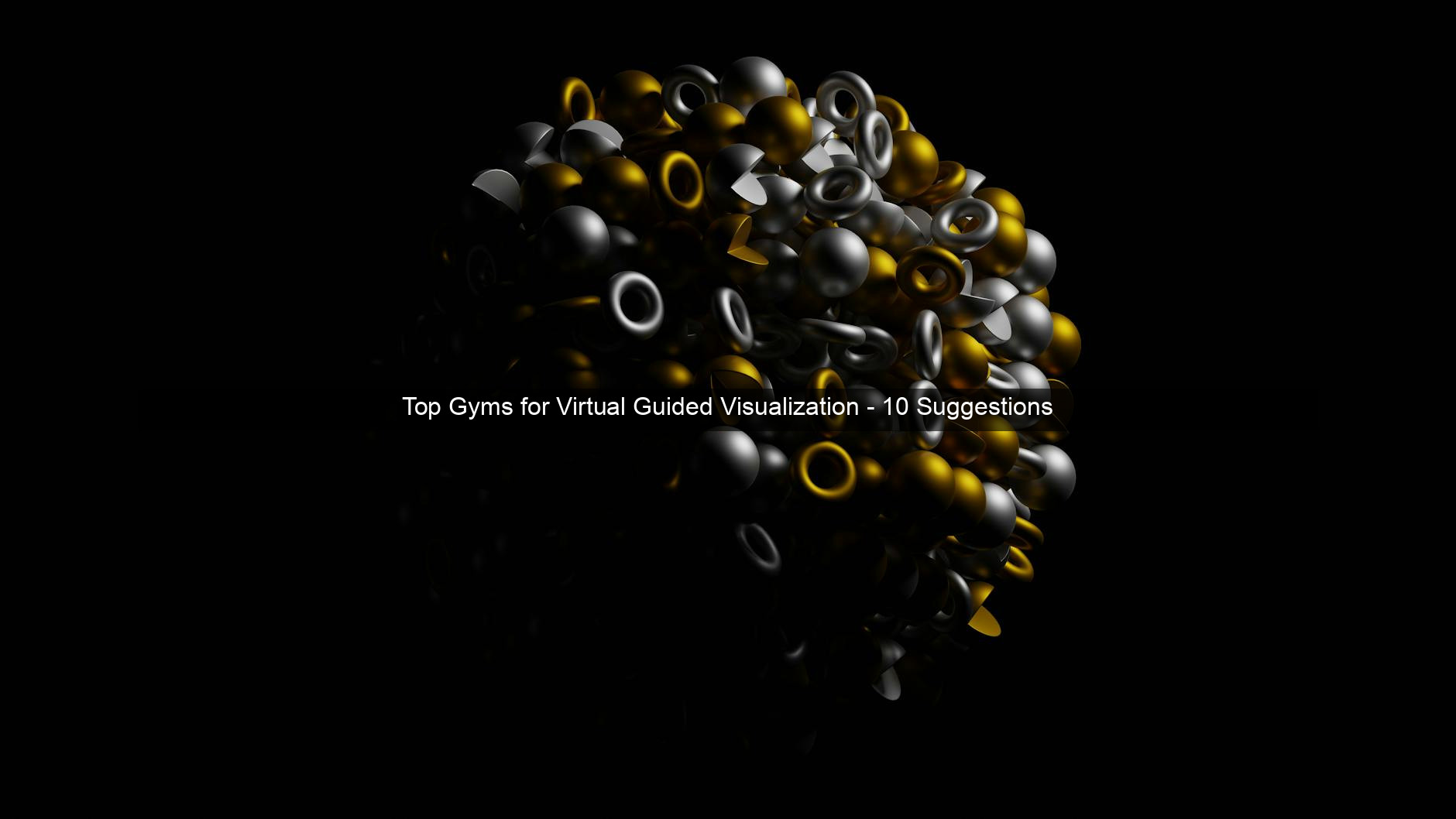 Top Gyms for Virtual Guided Visualization - 10 Suggestions