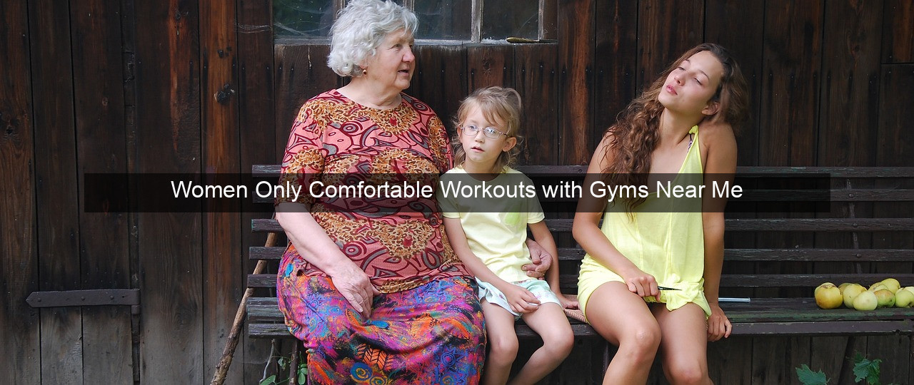 Women Only Comfortable Workouts with Gyms Near Me