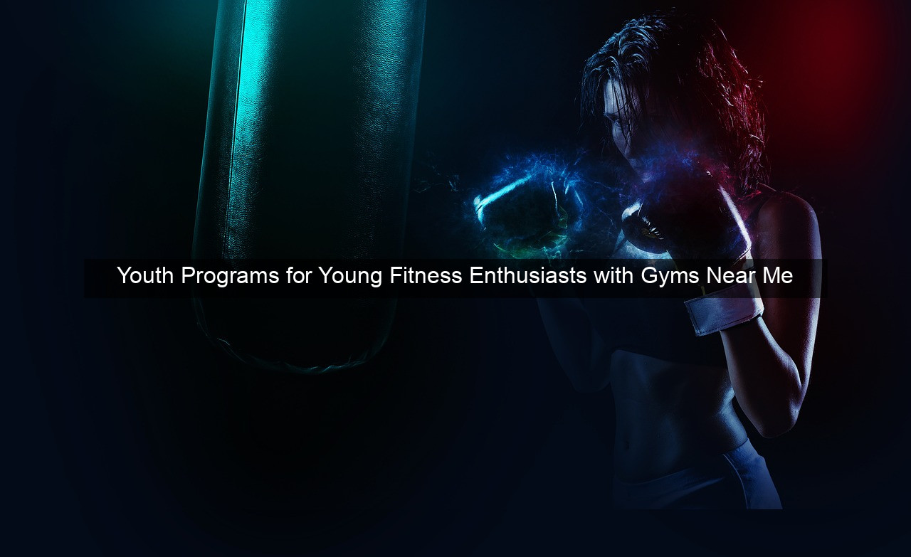 Youth Programs for Young Fitness Enthusiasts with Gyms Near Me