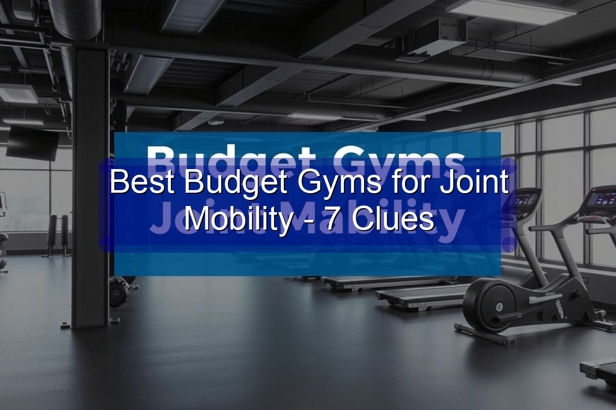 Best Budget Gyms for Joint Mobility - 7 Clues