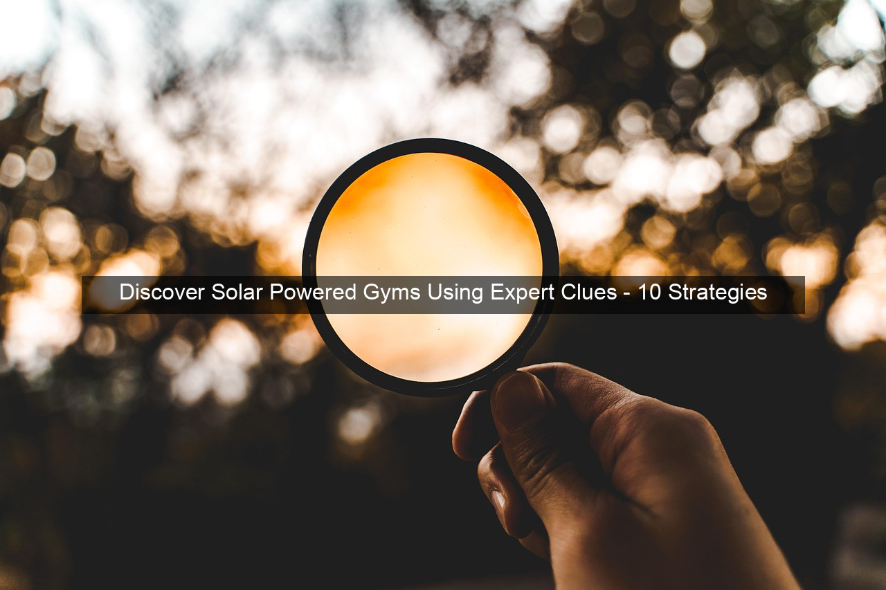 Discover Solar Powered Gyms Using Expert Clues - 10 Strategies