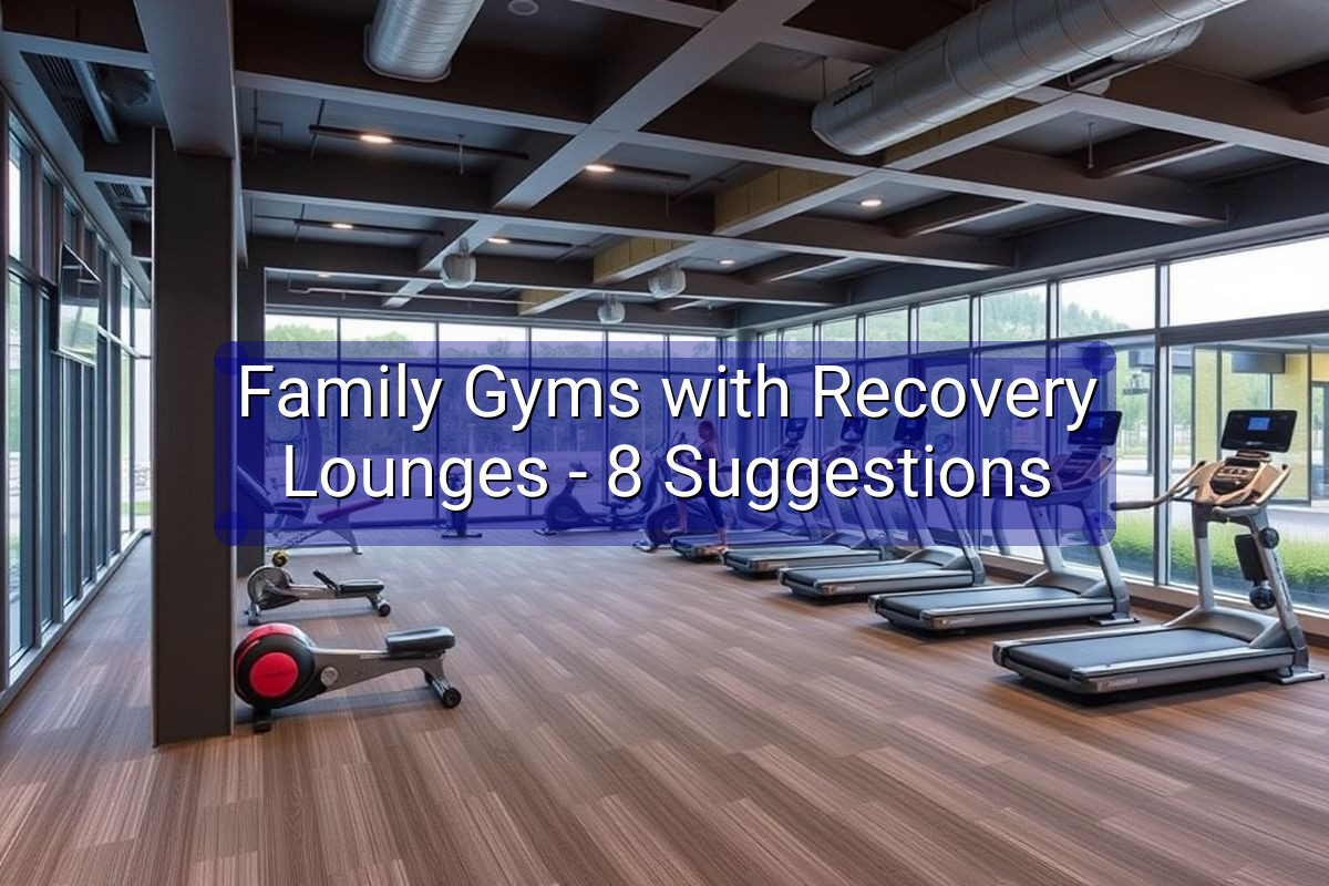 Family Gyms with Recovery Lounges - 8 Suggestions