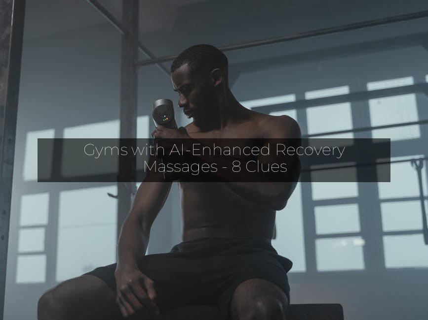 Gyms with AI-Enhanced Recovery Massages - 8 Clues