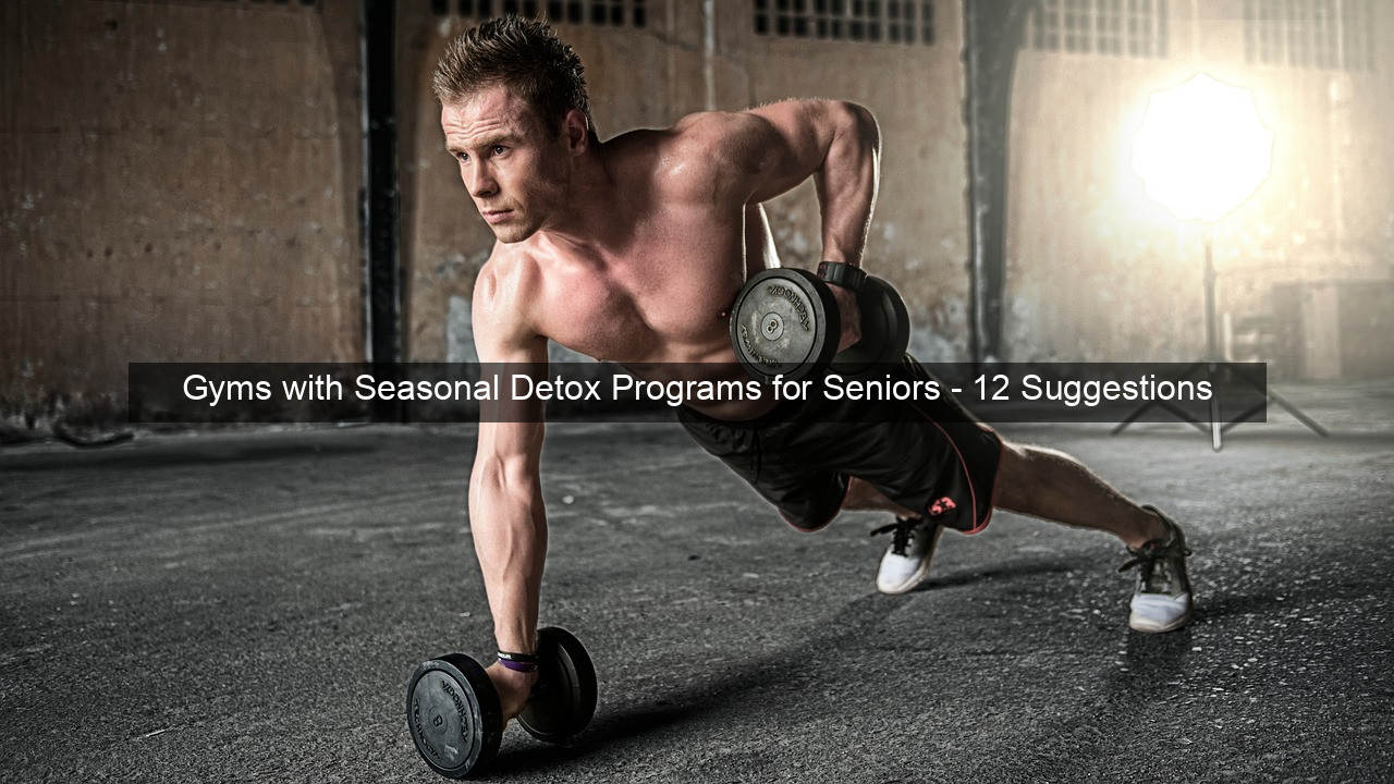 Gyms with Seasonal Detox Programs for Seniors - 12 Suggestions