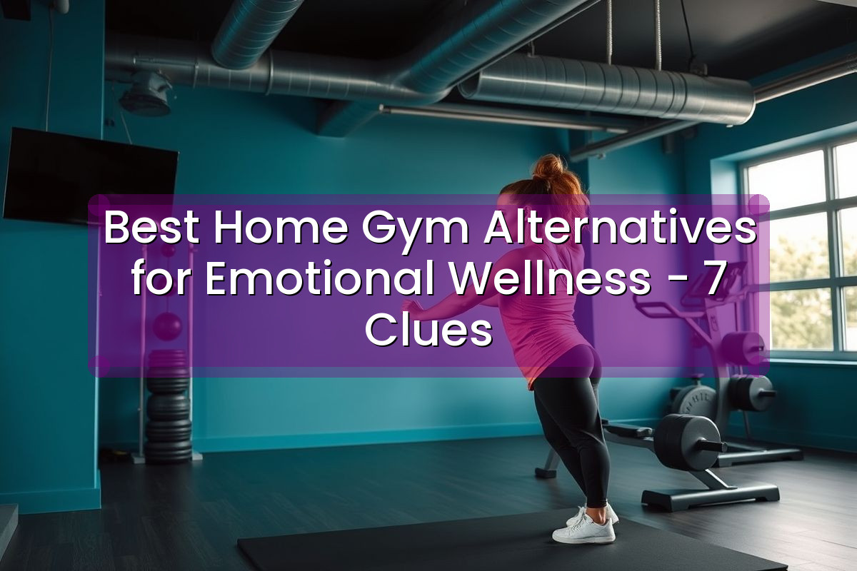 Best Home Gym Alternatives for Emotional Wellness - 7 Clues