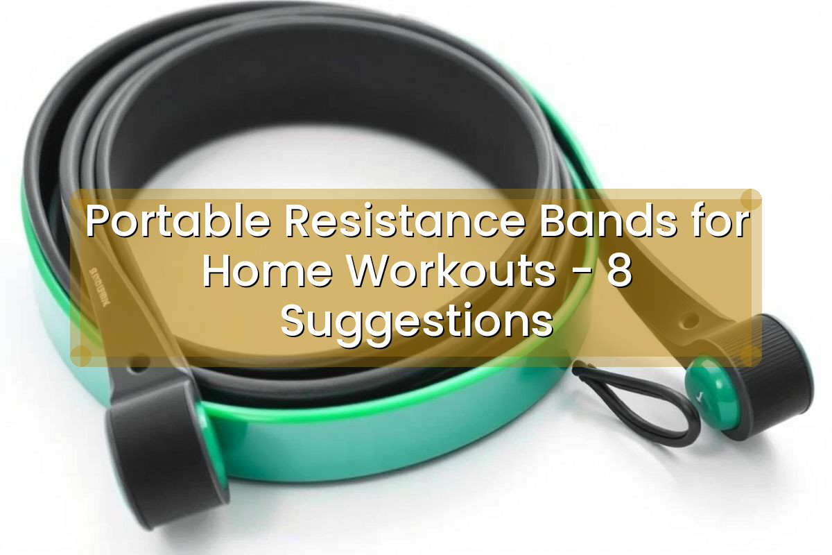 Portable Resistance Bands for Home Workouts - 8 Suggestions